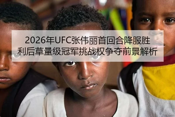2026年UFC张伟丽首回合降服胜利后草量级冠军挑战权争夺前景解析
